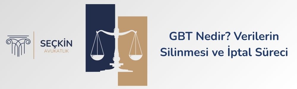 GBT Nedir? Verilerin Silinmesi ve İptal Süreci