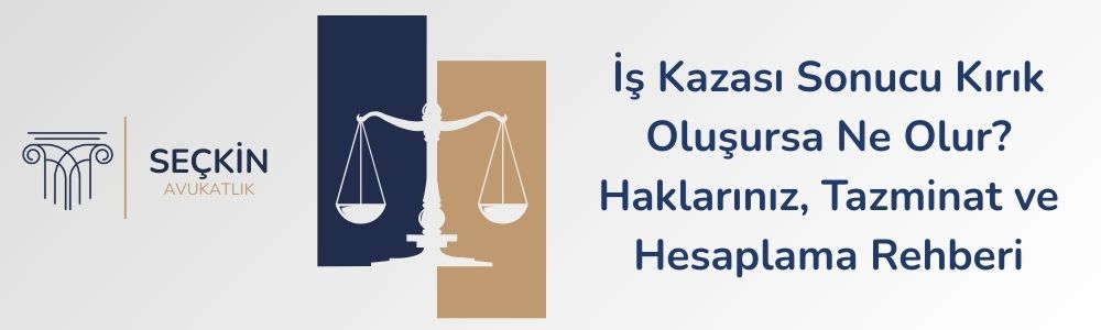 İş Kazası Sonucu Kırık Oluşursa Ne Olur? Haklarınız Neler