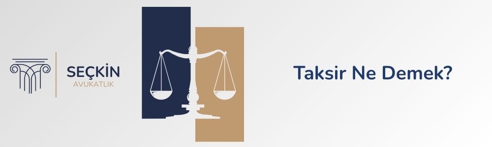 Taksir Ne Demek ve Hukuki Anlamı